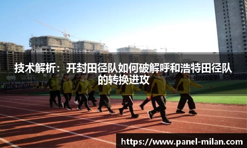 技术解析：开封田径队如何破解呼和浩特田径队的转换进攻