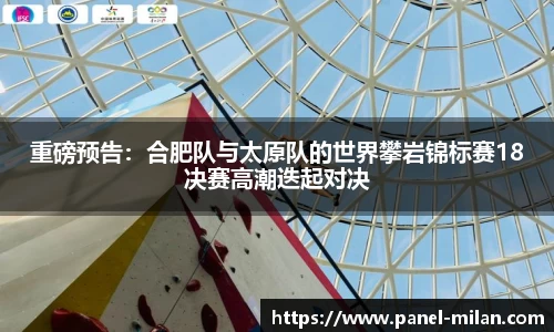 重磅预告：合肥队与太原队的世界攀岩锦标赛18决赛高潮迭起对决