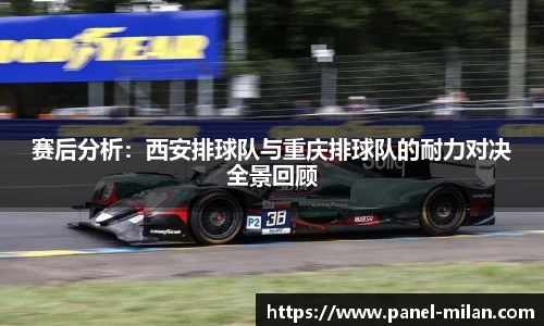 赛后分析：西安排球队与重庆排球队的耐力对决全景回顾